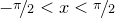 $-\nicefrac {\pi }{2}<x<\nicefrac {\pi }{2}$