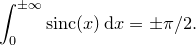 \[  \int _0^{\pm \infty } \mathrm{sinc}(x)\, \mathrm{d}x = \pm \pi /2 .  \]
