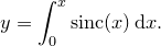 \[  y=\int _0^{x} \mathrm{sinc}(x)\, \mathrm{d}x .  \]