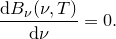 \[  \frac{\mathrm{d}B_\nu (\nu ,T)}{\mathrm{d}\nu }=0.  \]