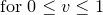 $\displaystyle  \, \mathrm{for~ }0\leq v\leq 1  $