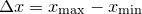 $\Delta x=x_\mathrm {max}-x_\mathrm {min}$