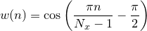 $\displaystyle w(n) = \cos \left(\frac{\pi n}{N_ x-1} - \frac{\pi }{2} \right)$