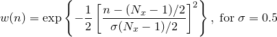 $\displaystyle w(n) = \exp \left\{  -\frac{1}{2}\left[ \frac{n-(N_ x-1)/2}{\sigma (N_ x-1)/2} \right]^2 \right\} ,\; \textrm{for}\; \sigma =0.5$