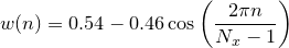 $\displaystyle w(n) = 0.54 - 0.46\cos \left(\frac{2\pi n}{N_ x-1}\right)$