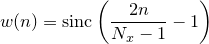 $\displaystyle w(n) = \mathrm{sinc}\left( \frac{2n}{N_ x-1} - 1 \right)$