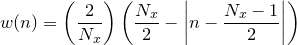 $\displaystyle w(n) = \left( \frac{2}{N_ x} \right) \left( \frac{N_ x}{2} - \left| n - \frac{N_ x-1}{2} \right| \right)$