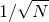$1/\sqrt {N}$