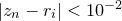 $|z_ n-r_ i|<10^{-2}$