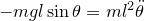 $-mgl\sin \theta =ml^2\ddot\theta $