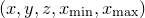 $(x,y,z,x_\mathrm {min},x_\mathrm {max})$