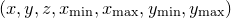 $(x,y,z,x_\mathrm {min},x_\mathrm {max},y_\mathrm {min},y_\mathrm {max})$