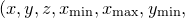 $(x,y,z,x_\mathrm {min},x_\mathrm {max},y_\mathrm {min},$