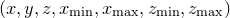 $(x,y,z,x_\mathrm {min},x_\mathrm {max},z_\mathrm {min},z_\mathrm {max})$