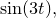 $\displaystyle  \sin (3t) ,  $