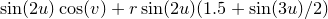 $\displaystyle  \sin (2u)\cos (v) + r\sin (2u)(1.5+\sin (3u)/2)  $