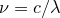 $\nu =c/\lambda $