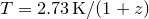 $T=2.73\, \mathrm{K}/(1+z)$