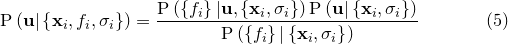 \begin{equation} \mathrm{P}\left( \mathbf{u} | \left\{ \mathbf{x}_ i, f_ i, \sigma _ i \right\} \right) = \frac{ \mathrm{P}\left( \left\{ f_ i \right\} | \mathbf{u}, \left\{ \mathbf{x}_ i, \sigma _ i \right\} \right) \mathrm{P}\left( \mathbf{u} | \left\{ \mathbf{x}_ i, \sigma _ i \right\} \right) }{ \mathrm{P}\left( \left\{ f_ i \right\} | \left\{ \mathbf{x}_ i, \sigma _ i \right\} \right) } \end{equation}
