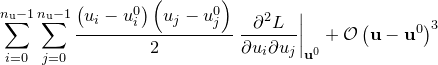 $\displaystyle  \sum _{i=0}^{n_\mathrm {u}-1} \sum _{j=0}^{n_\mathrm {u}-1} \frac{\left( u_ i - u^0_ i \right) \left( u_ j - u^0_ j \right)}{2} \left.\frac{\partial ^2 L}{\partial u_ i \partial u_ j}\right|_{\mathbf{u}^0} + \mathcal{O}\left( \mathbf{u} - \mathbf{u}^0\right)^3 \nonumber  $
