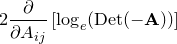 $\displaystyle  2 \frac{\partial }{\partial A_{ij}} \left[ \log _ e(\mathrm{Det}(\mathbf{-A})) \right] \nonumber  $