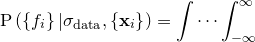 $\displaystyle  \label{eqa:p_ f_ given_ sigma} \mathrm{P}\left( \left\{  f_ i \right\}  | \sigma _\mathrm {data}, \left\{  \mathbf{x}_ i \right\}  \right) = \idotsint _{-\infty }^{\infty }  $