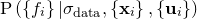 $\mathrm{P}\left( \left\{  f_ i \right\}  | \sigma _\mathrm {data}, \left\{  \mathbf{x}_ i \right\} , \left\{  \mathbf{u}_ i \right\}  \right)$