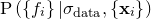 $\displaystyle  \mathrm{P}\left( \left\{  f_ i \right\}  | \sigma _\mathrm {data}, \left\{  \mathbf{x}_ i \right\}  \right)  $