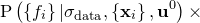 $\displaystyle  \mathrm{P}\left( \left\{  f_ i \right\}  | \sigma _\mathrm {data}, \left\{  \mathbf{x}_ i \right\} , \mathbf{u}^0 \right) \times  $
